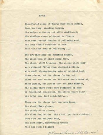 A typled copy of Williams' poem "Epode," the first stanza of which reads: Slow-footed women of Cyprus knew these shores, knew the long, unending margin, the sedges withering and still unwithered, the shallows where yellow-white flowers were seen through tangles of yellowing weed, the long turbid stretches of sand that the foot sank in angle-deep...