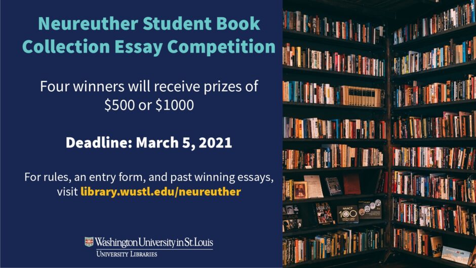 The poster is titled "Neureuther Student Book Collection Essay Competition" and it reads: Four winners will receive prizes of $500 or $1,000. Deadline: March 5, 2021. For rules, an entry form, and past winning essays, visit library.washu.edu
/neureuther (A link to this content can be found within the text of the page). 