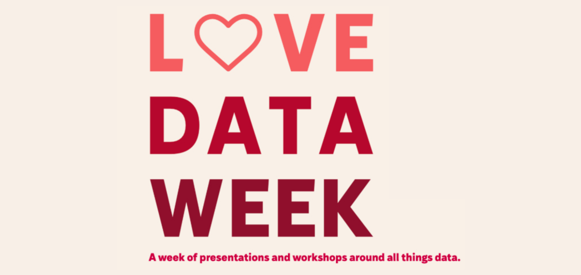 Graphic with the words ‘LOVE DATA WEEK’ stacked vertically on a light background. The ‘O’ in ‘LOVE’ is represented by a heart icon. Below the title is the tagline: ‘A week of presentations and workshops around all things data.’