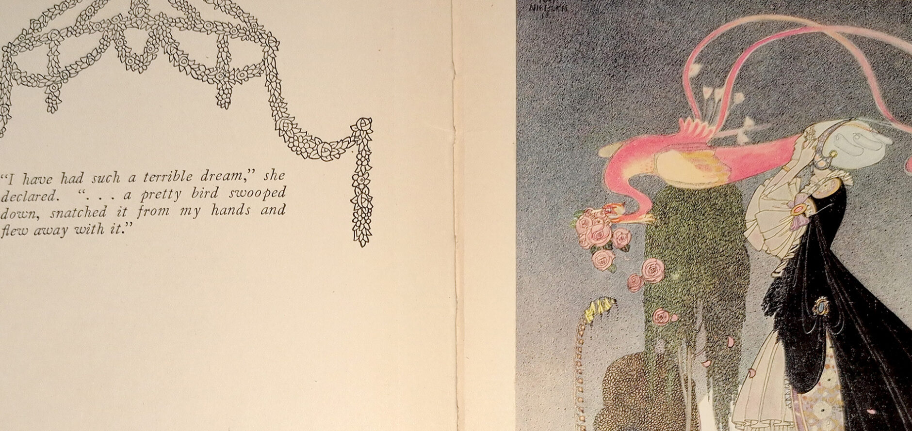 Two-page open spread from "The Twelve Dancing Princesses and Other Fairy Tales" (1923) retold by Sir Arthur Quiller-Couch and illustrated by Kay Nielsen. There is type on the left page reading "'I have had such a terrible dream,'she declared. '...a pretty bird swooped down, snatched it from my hands and flew away with it.'" The illustration on the right page shows a woman in an elaborate gown and hairdo watching as a pink bird flies away with a bouquet in its beak.